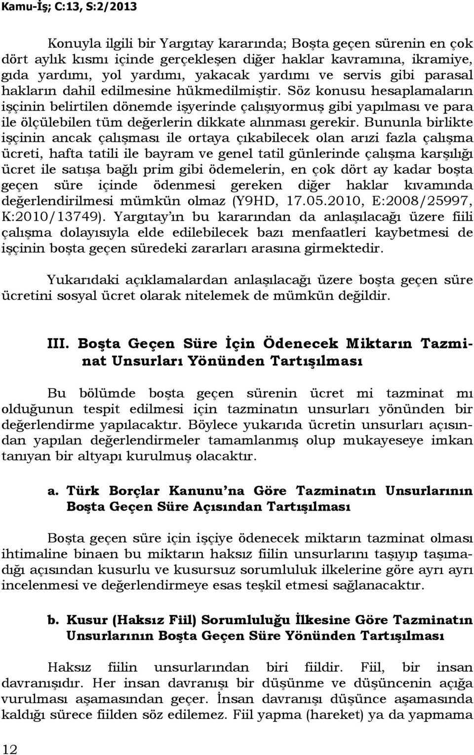 Söz konusu hesaplamaların işçinin belirtilen dönemde işyerinde çalışıyormuş gibi yapılması ve para ile ölçülebilen tüm değerlerin dikkate alınması gerekir.