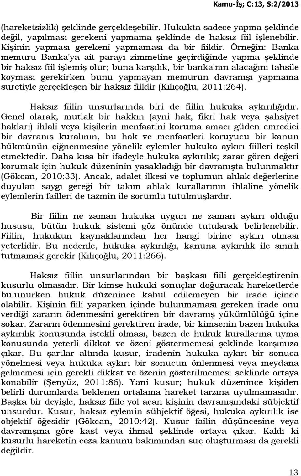 davranışı yapmama suretiyle gerçekleşen bir haksız fiildir (Kılıçoğlu, 2011:264). Haksız fiilin unsurlarında biri de fiilin hukuka aykırılığıdır.