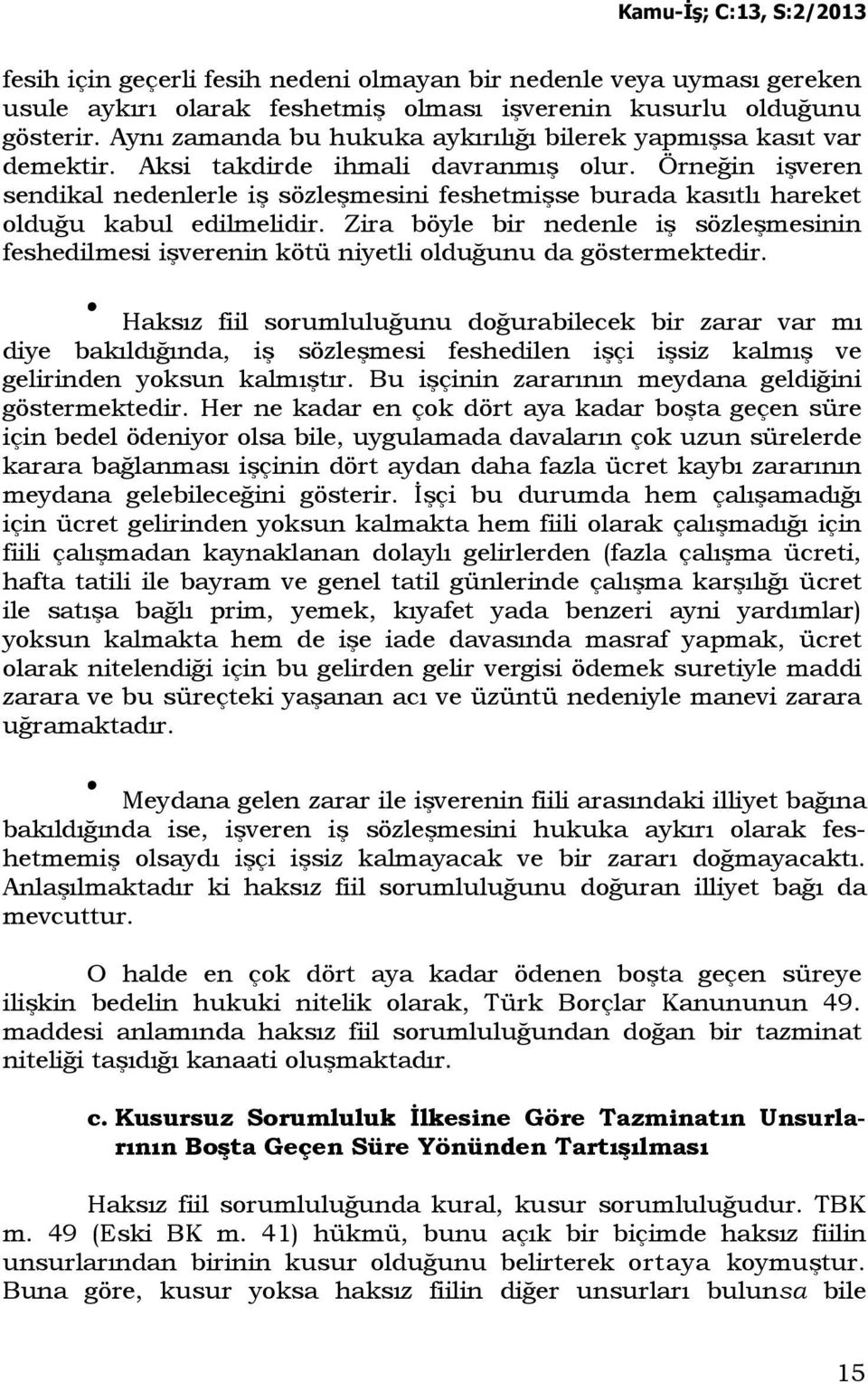 Örneğin işveren sendikal nedenlerle iş sözleşmesini feshetmişse burada kasıtlı hareket olduğu kabul edilmelidir.