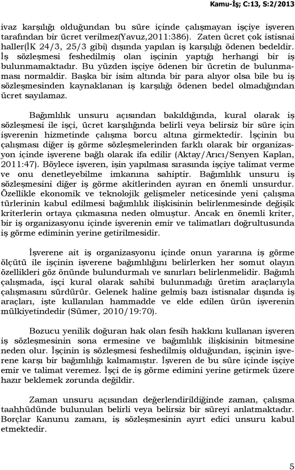 Bu yüzden işçiye ödenen bir ücretin de bulunmaması normaldir. Başka bir isim altında bir para alıyor olsa bile bu iş sözleşmesinden kaynaklanan iş karşılığı ödenen bedel olmadığından ücret sayılamaz.