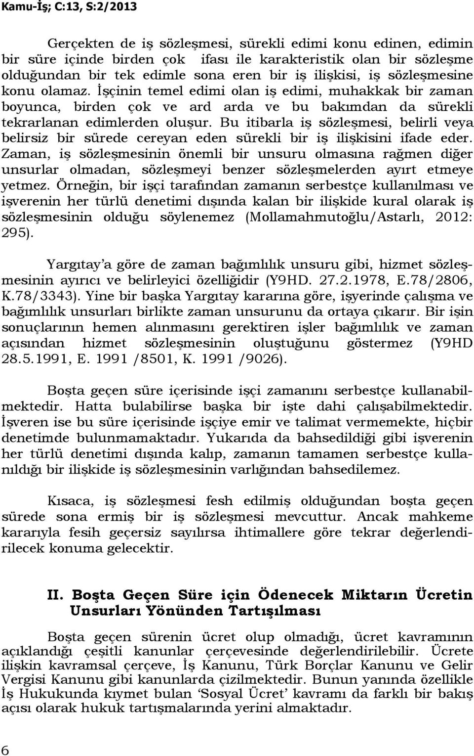 Bu itibarla iş sözleşmesi, belirli veya belirsiz bir sürede cereyan eden sürekli bir iş ilişkisini ifade eder.