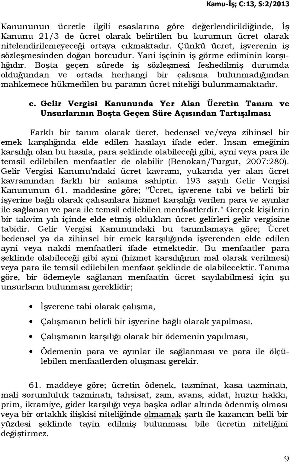 Boşta geçen sürede iş sözleşmesi feshedilmiş durumda olduğundan ve ortada herhangi bir çalışma bulunmadığından mahkemece hükmedilen bu paranın ücret niteliği bulunmamaktadır. c.