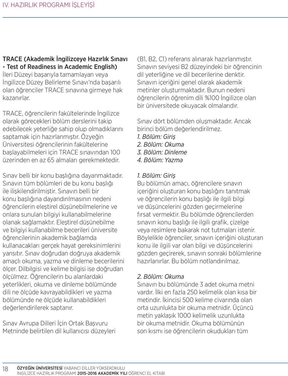 TRACE, öğrencilerin fakültelerinde İngilizce olarak görecekleri bölüm derslerini takip edebilecek yeterliğe sahip olup olmadıklarını saptamak için hazırlanmıştır.