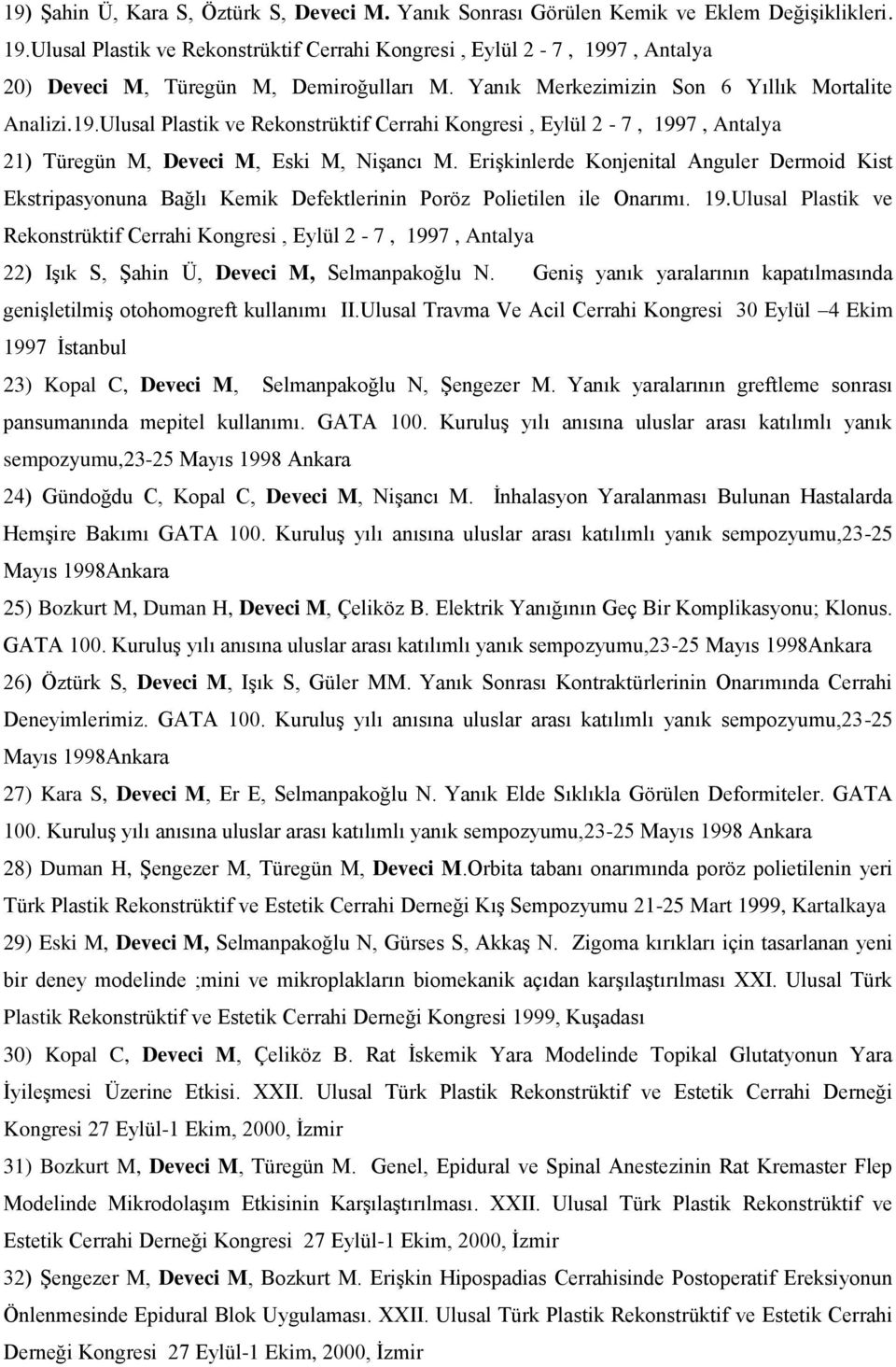 Erişkinlerde Konjenital Anguler Dermoid Kist Ekstripasyonuna Bağlı Kemik Defektlerinin Poröz Polietilen ile Onarımı. 19.