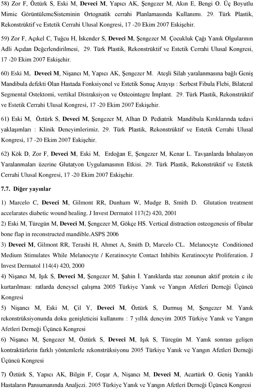 Çocukluk Çağı Yanık Olgularının Adli Açıdan Değerlendirilmesi, 29. Türk Plastik, Rekonstrüktif ve Estetik Cerrahi Ulusal Kongresi, 17-20 Ekim 2007 Eskişehir.