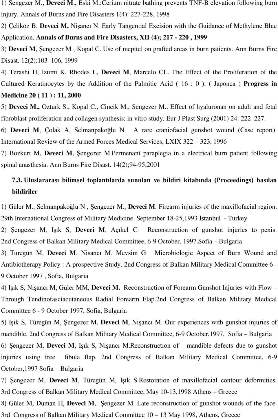 Use of mepitel on grafted areas in burn patients. Ann Burns Fire Disast. 12(2):103 106, 1999 4) Terashi H, Izumi K, Rhodes L, Deveci M, Marcelo CL.