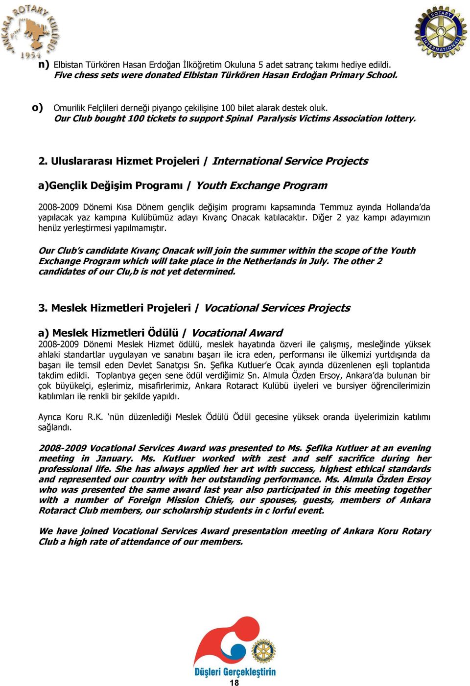 Uluslararası Hizmet Projeleri / International Service Projects a)gençlik Değişim Programı / Youth Exchange Program 2008-2009 Dönemi Kısa Dönem gençlik değişim programı kapsamında Temmuz ayında