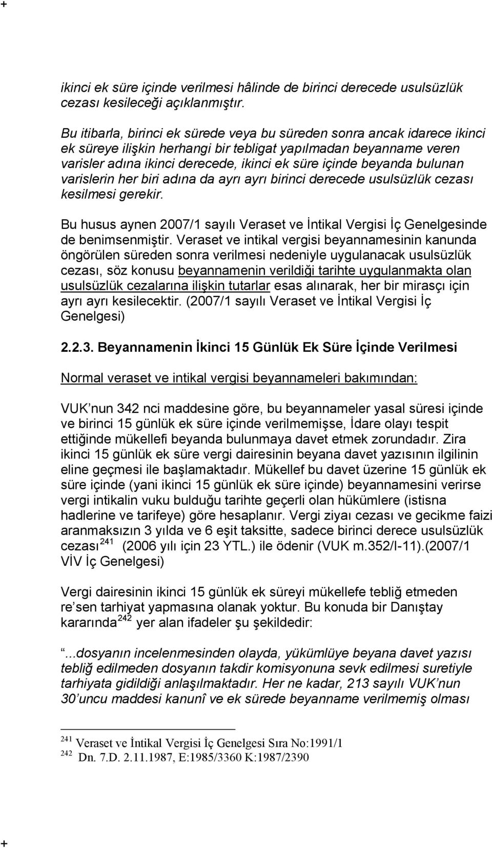 beyanda bulunan varislerin her biri adına da ayrı ayrı birinci derecede usulsüzlük cezası kesilmesi gerekir. Bu husus aynen 2007/1 sayılı Veraset ve İntikal Vergisi İç Genelgesinde de benimsenmiştir.