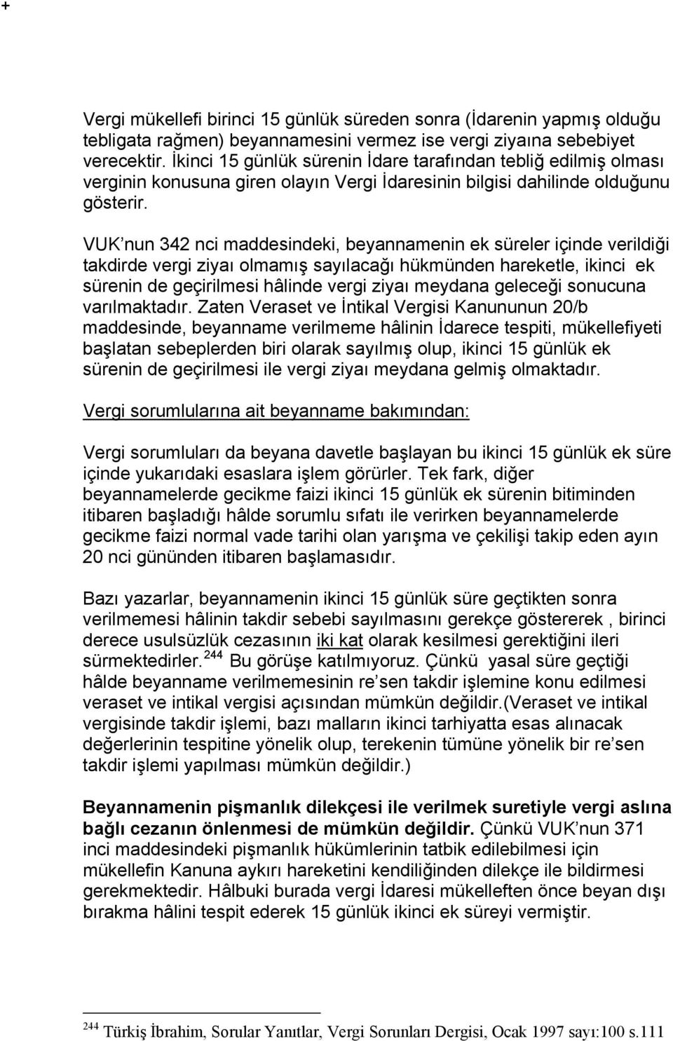 VUK nun 342 nci maddesindeki, beyannamenin ek süreler içinde verildiği takdirde vergi ziyaı olmamış sayılacağı hükmünden hareketle, ikinci ek sürenin de geçirilmesi hâlinde vergi ziyaı meydana