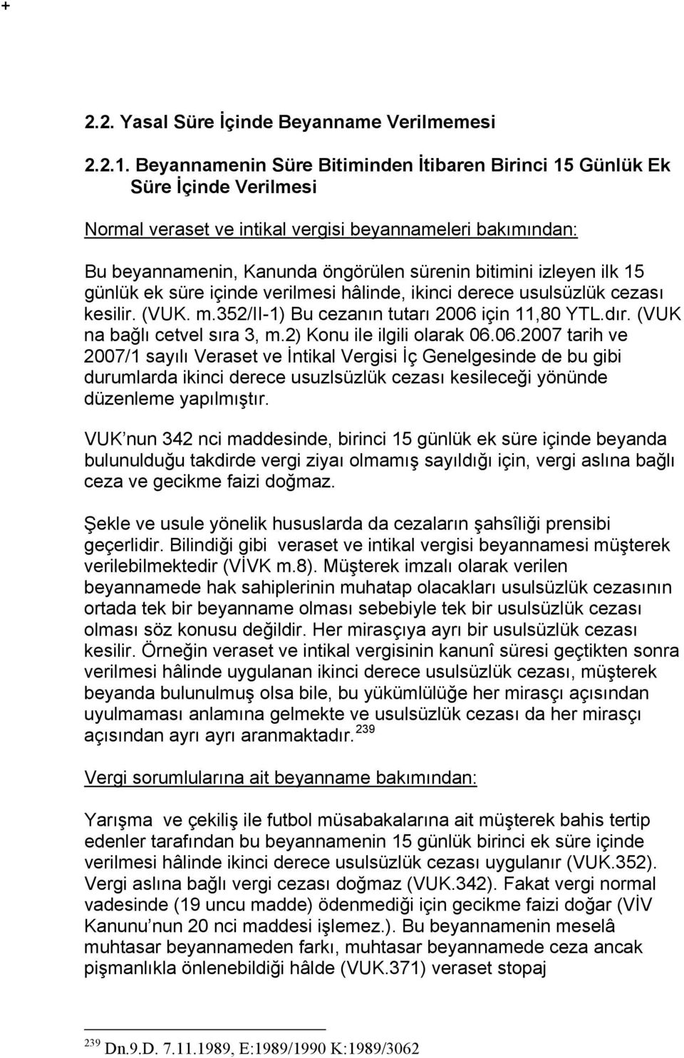 izleyen ilk 15 günlük ek süre içinde verilmesi hâlinde, ikinci derece usulsüzlük cezası kesilir. (VUK. m.352/ii-1) Bu cezanın tutarı 2006 için 11,80 YTL.dır. (VUK na bağlı cetvel sıra 3, m.