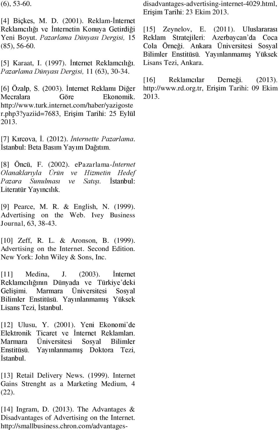 yaziid=7683, Erişim Tarihi: 25 Eylül 2013. [14] Ingram, D. (2013). The Advantages & Disadvantages of Advertising on the Internet. http://smallbusiness.chron.