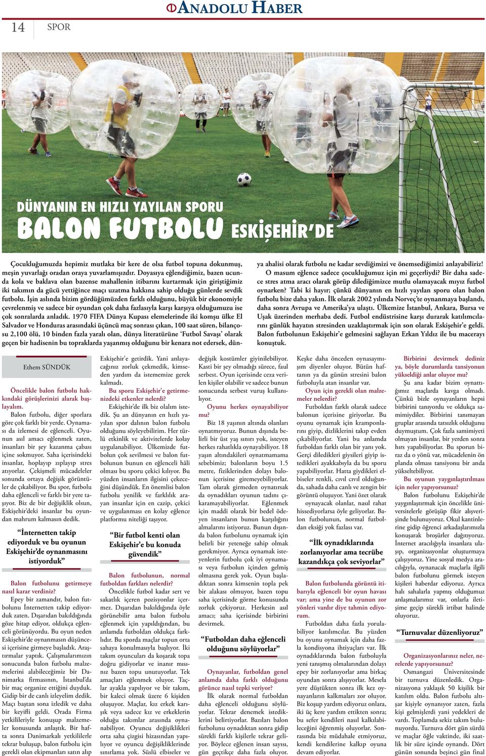 futbolu. İşin aslında bizim gördüğümüzden farklı olduğunu, büyük bir ekonomiyle çevrelenmiş ve sadece bir oyundan çok daha fazlasıyla karşı karşıya olduğumuzu ise çok sonralarda anladık.