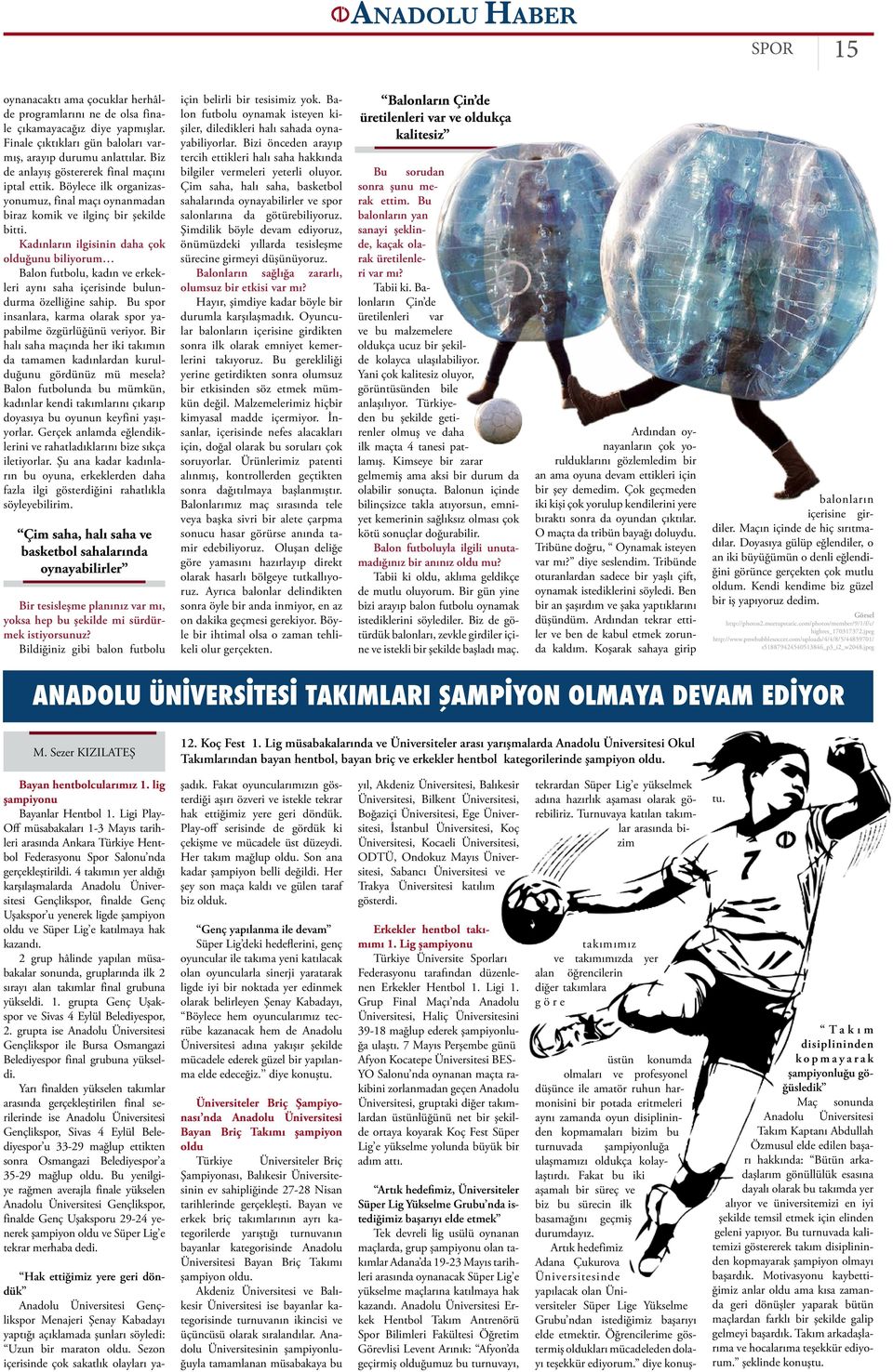 Kadınların ilgisinin daha çok olduğunu biliyorum Balon futbolu, kadın ve erkekleri aynı saha içerisinde bulundurma özelliğine sahip. Bu spor insanlara, karma olarak spor yapabilme özgürlüğünü veriyor.