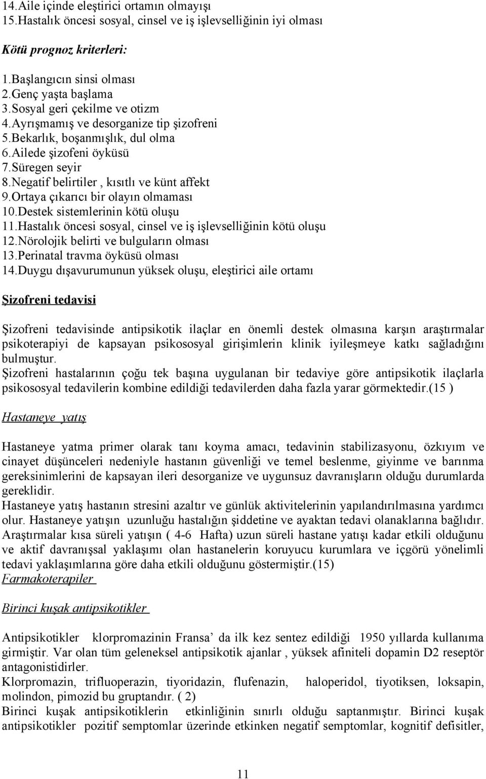 Ortaya çıkarıcı bir olayın olmaması 10.Destek sistemlerinin kötü oluşu 11.Hastalık öncesi sosyal, cinsel ve iş işlevselliğinin kötü oluşu 12.Nörolojik belirti ve bulguların olması 13.