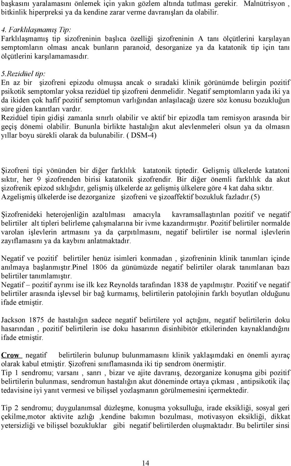 ölçütlerini karşılamamasıdır. 5.Rezidüel tip: En az bir şizofreni epizodu olmuşsa ancak o sıradaki klinik görünümde belirgin pozitif psikotik semptomlar yoksa rezidüel tip şizofreni denmelidir.