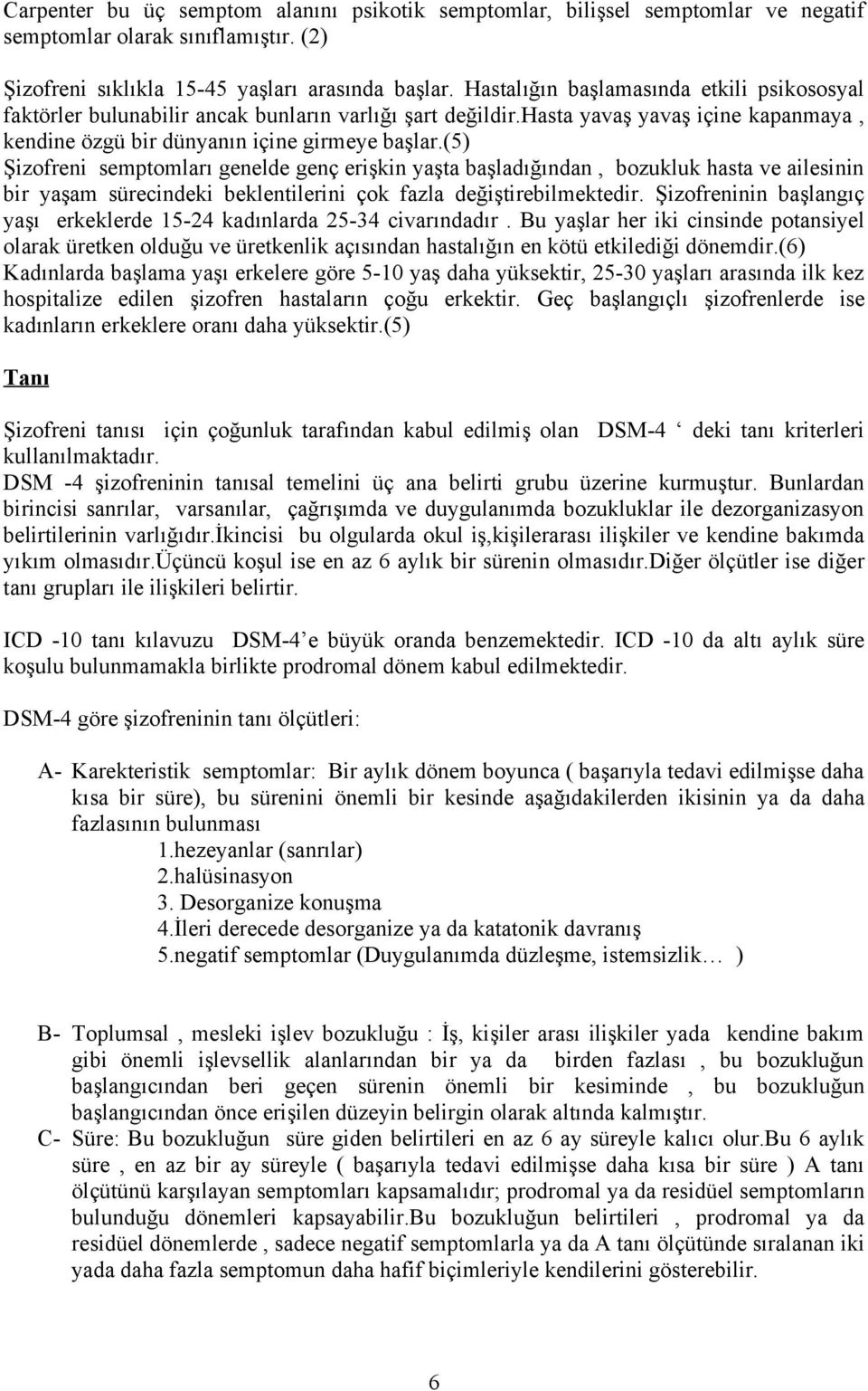 (5) Şizofreni semptomları genelde genç erişkin yaşta başladığından, bozukluk hasta ve ailesinin bir yaşam sürecindeki beklentilerini çok fazla değiştirebilmektedir.