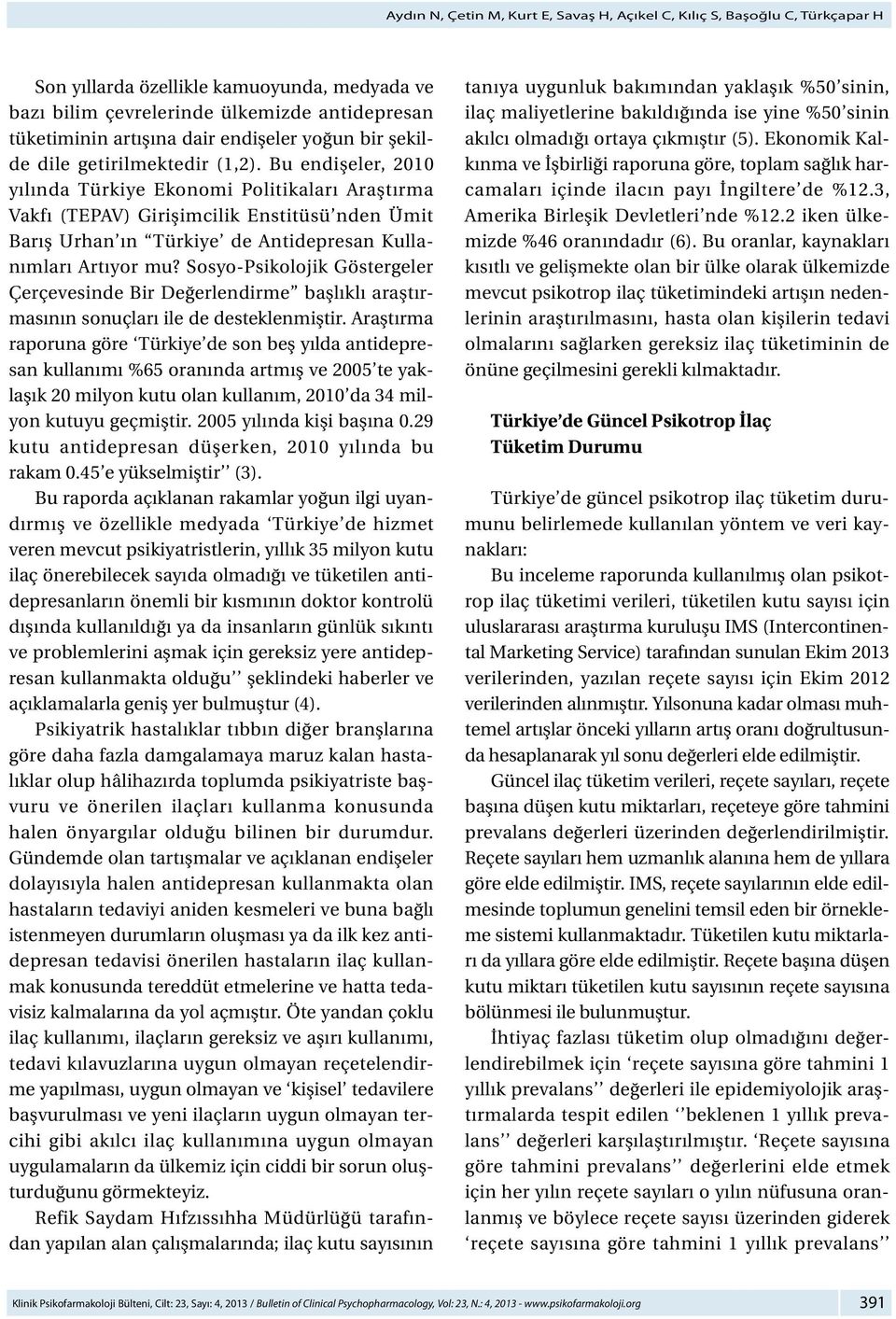 Bu endişeler, 2010 yılında Türkiye Ekonomi Politikaları Araştırma Vakfı (TEPAV) Girişimcilik Enstitüsü nden Ümit Barış Urhan ın Türkiye de Antidepresan Kullanımları Artıyor mu?