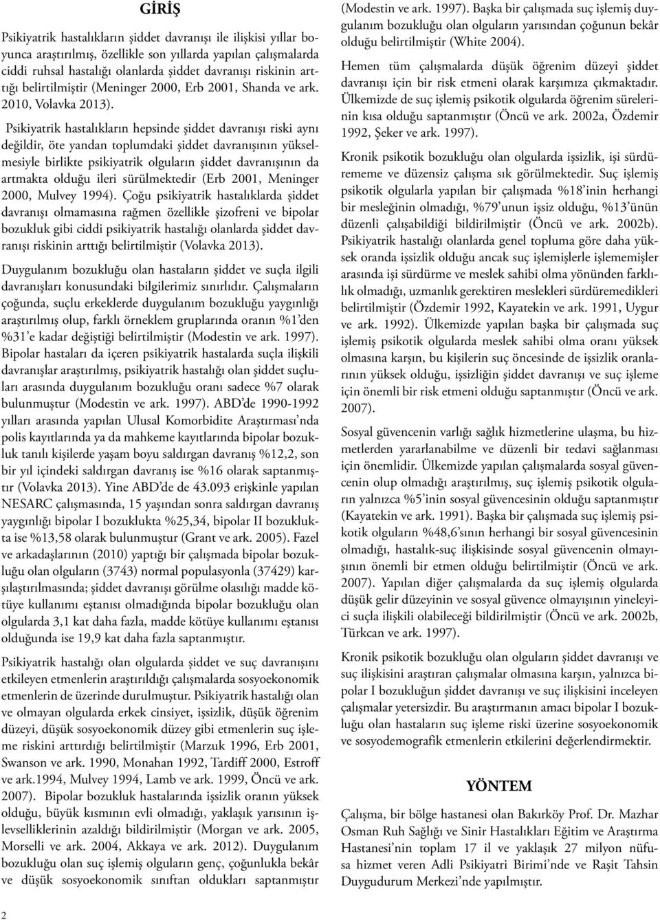 Psikiyatrik hastalıkların hepsinde şiddet davranışı riski aynı değildir, öte yandan toplumdaki şiddet davranışının yükselmesiyle birlikte psikiyatrik olguların şiddet davranışının da artmakta olduğu