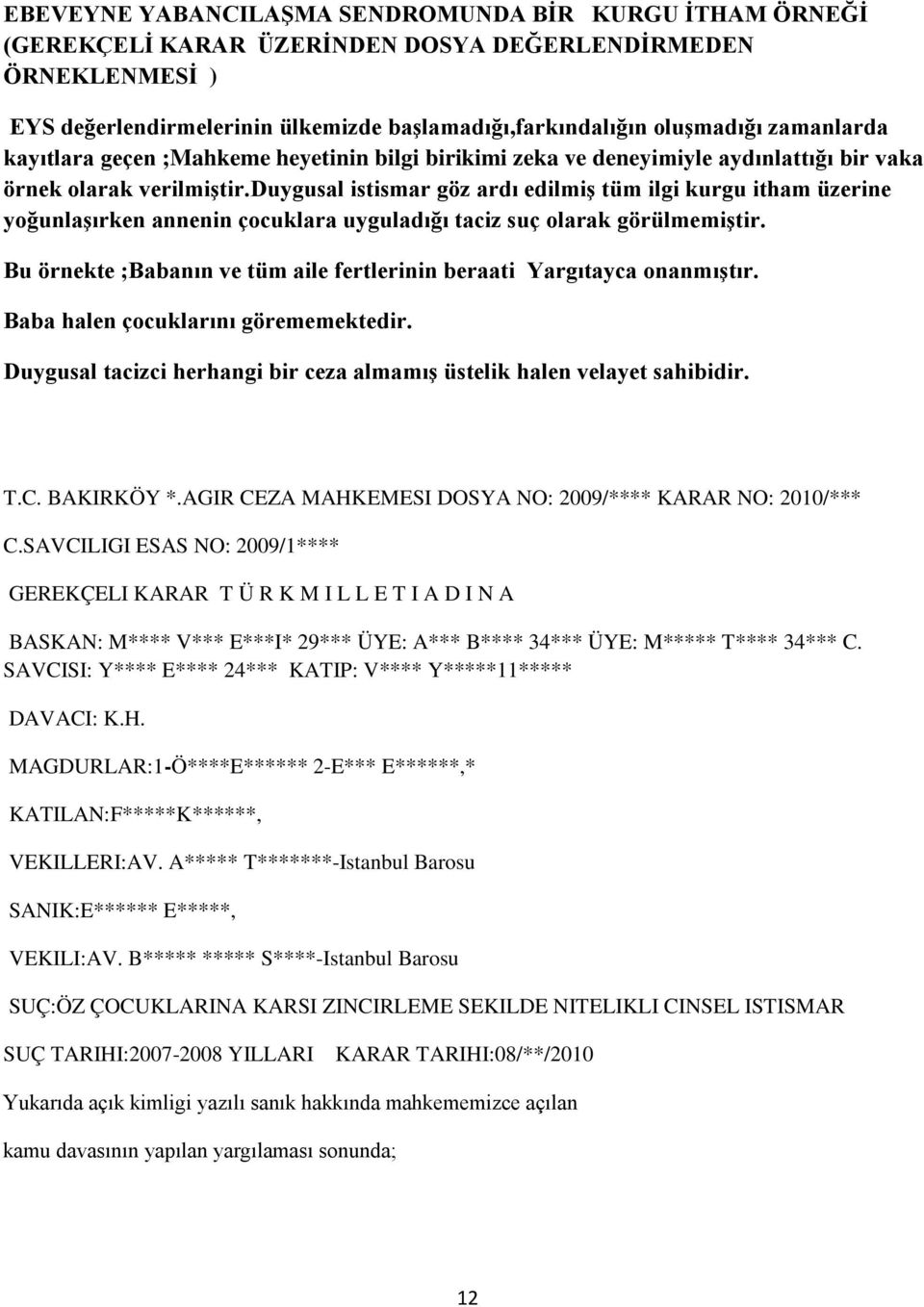 duygusal istismar göz ardı edilmiş tüm ilgi kurgu itham üzerine yoğunlaşırken annenin çocuklara uyguladığı taciz suç olarak görülmemiştir.