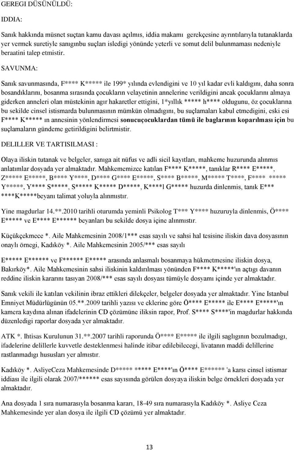 SAVUNMA: Sanık savunmasında, F**** K***** ile 199* yılında evlendigini ve 10 yıl kadar evli kaldıgını, daha sonra bosandıklarını, bosanma sırasında çocukların velayetinin annelerine verildigini ancak