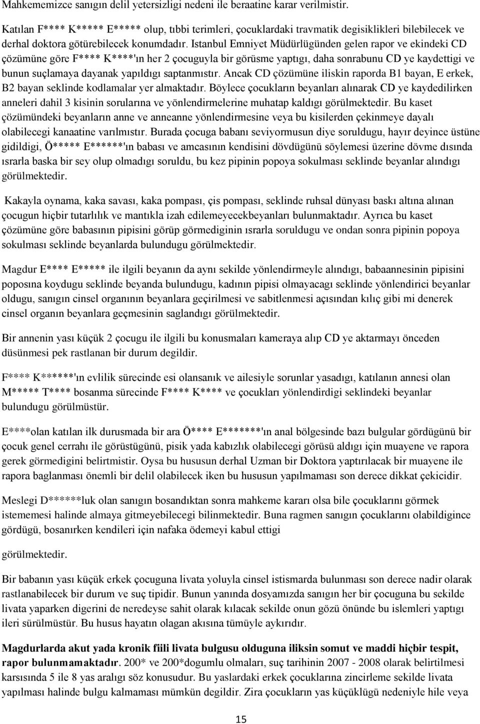 Istanbul Emniyet Müdürlügünden gelen rapor ve ekindeki CD çözümüne göre F**** K****'ın her 2 çocuguyla bir görüsme yaptıgı, daha sonrabunu CD ye kaydettigi ve bunun suçlamaya dayanak yapıldıgı