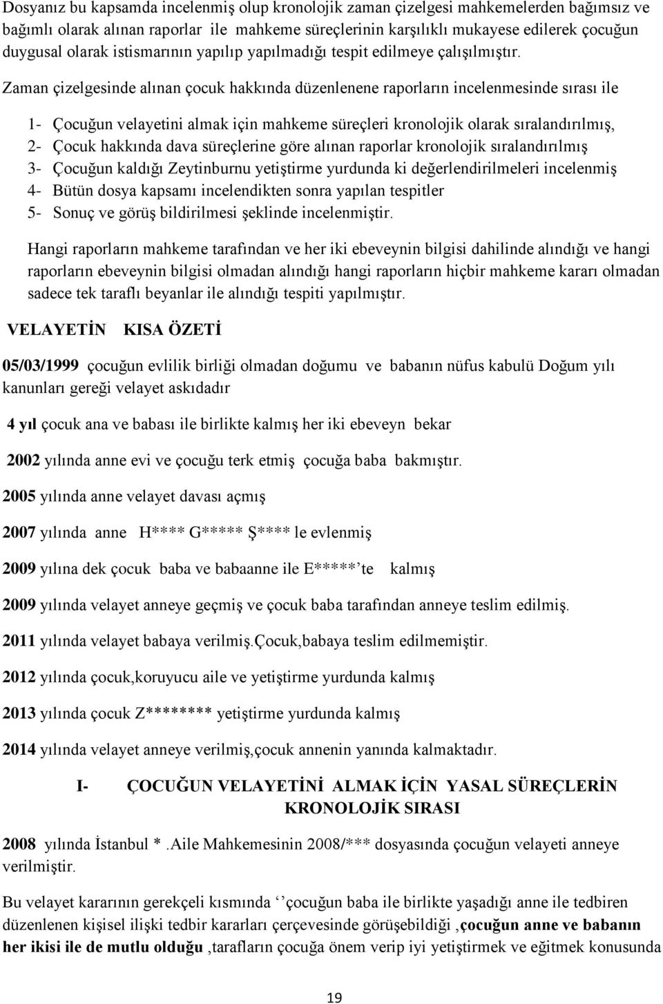 Zaman çizelgesinde alınan çocuk hakkında düzenlenene raporların incelenmesinde sırası ile 1- Çocuğun velayetini almak için mahkeme süreçleri kronolojik olarak sıralandırılmış, 2- Çocuk hakkında dava