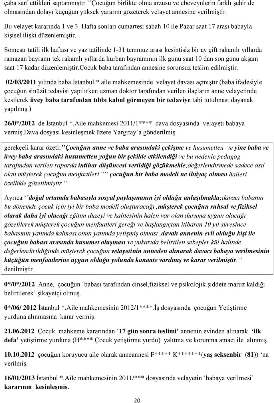 Sömestr tatili ilk haftası ve yaz tatilinde 1-31 temmuz arası kesintisiz bir ay çift rakamlı yıllarda ramazan bayramı tek rakamlı yıllarda kurban bayramının ilk günü saat 10 dan son günü akşam saat