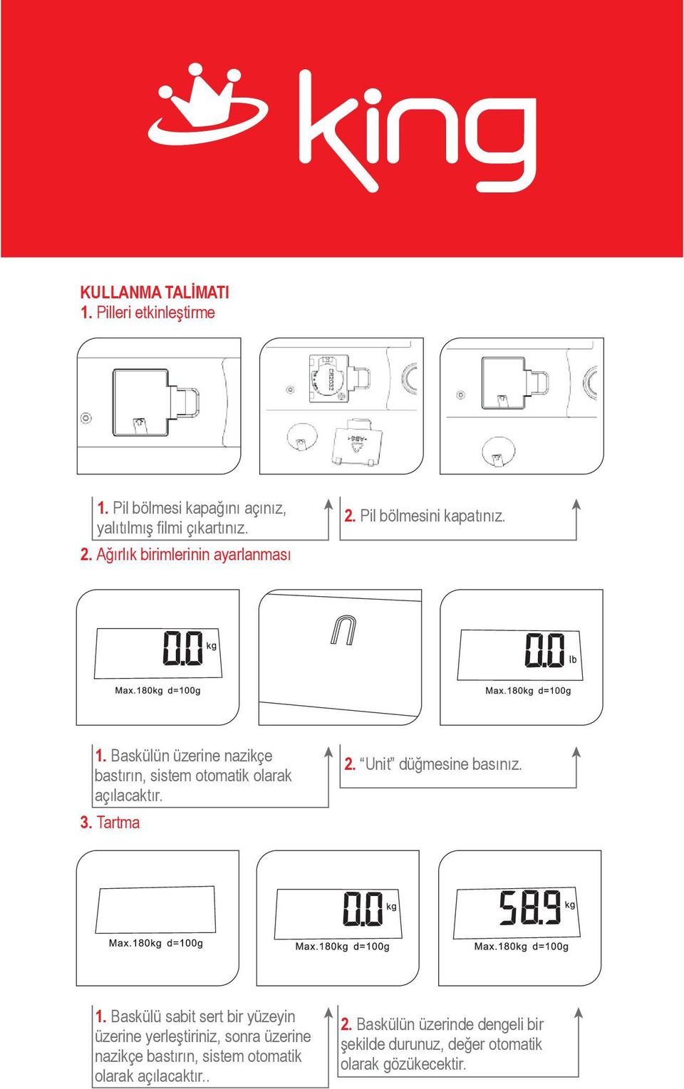 Baskülün üzerine nazikçe bastırın, sistem otomatik olarak açılacaktır. 3. Tartma 2. Unit düğmesine basınız. 1.