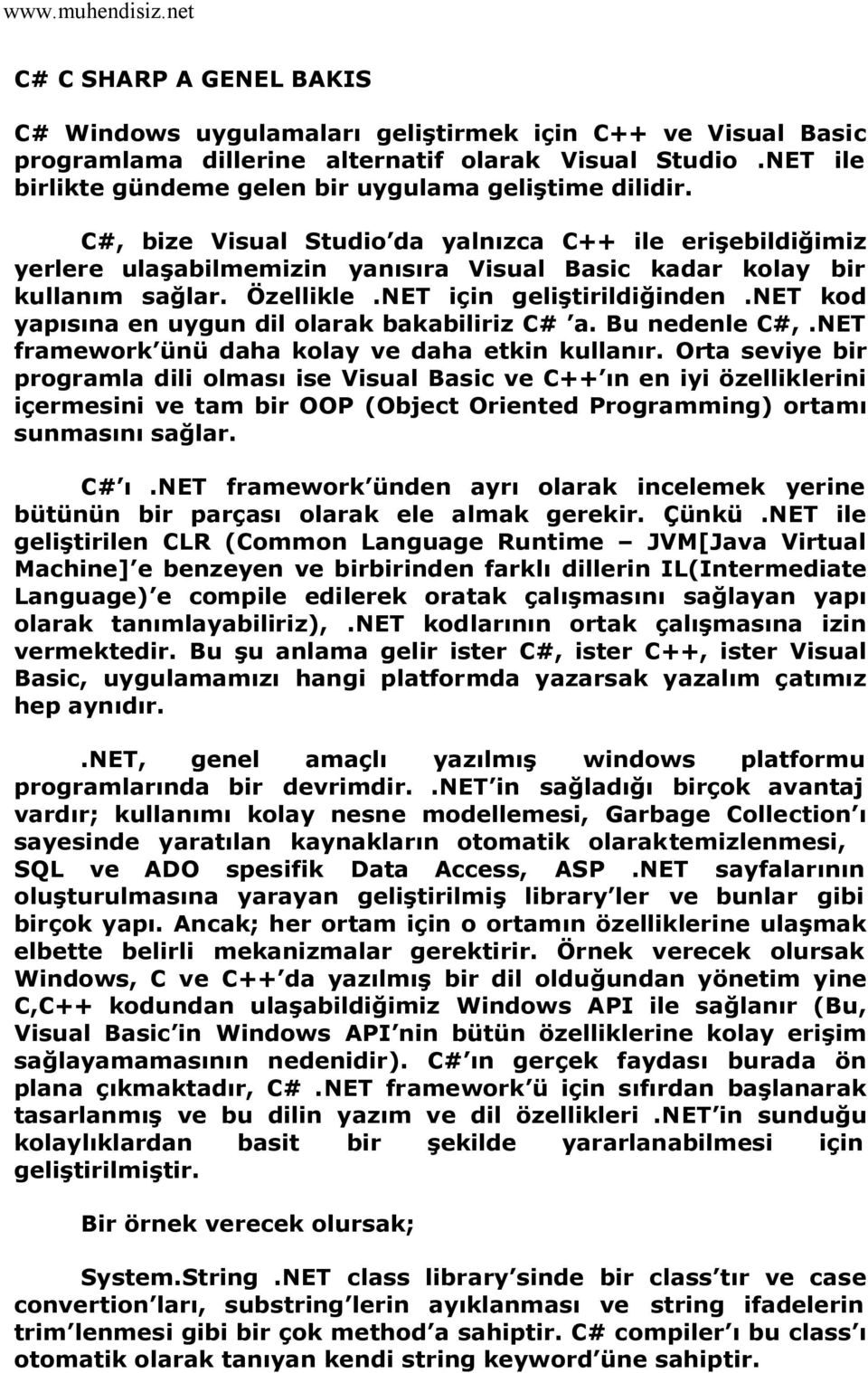 Özellikle.NET için geliştirildiğinden.net kod yapısına en uygun dil olarak bakabiliriz C# a. Bu nedenle C#,.NET framework ünü daha kolay ve daha etkin kullanır.