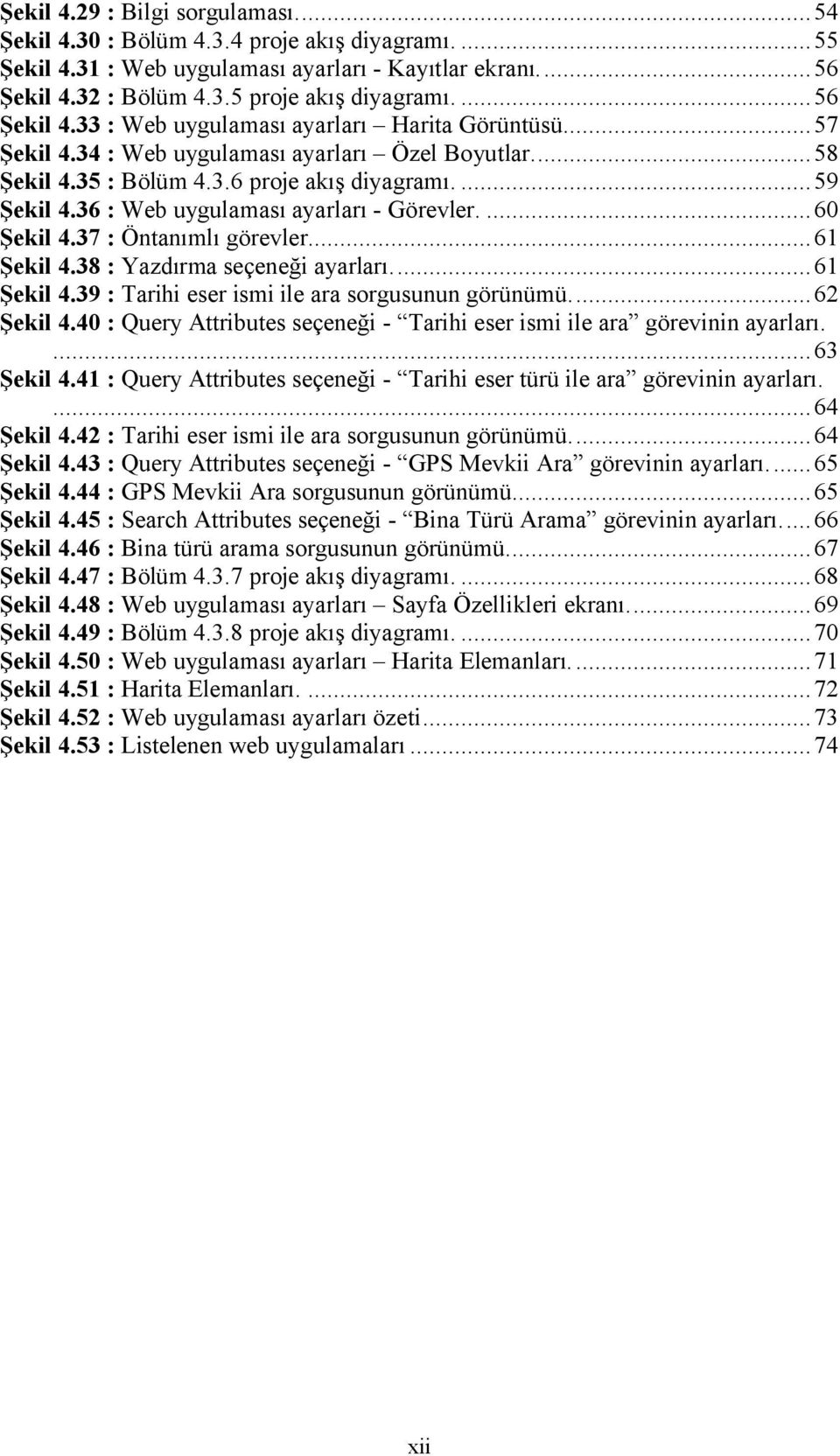 36 : Web uygulaması ayarları - Görevler.... 60 Şekil 4.37 : Öntanımlı görevler... 61 Şekil 4.38 : Yazdırma seçeneği ayarları... 61 Şekil 4.39 : Tarihi eser ismi ile ara sorgusunun görünümü.