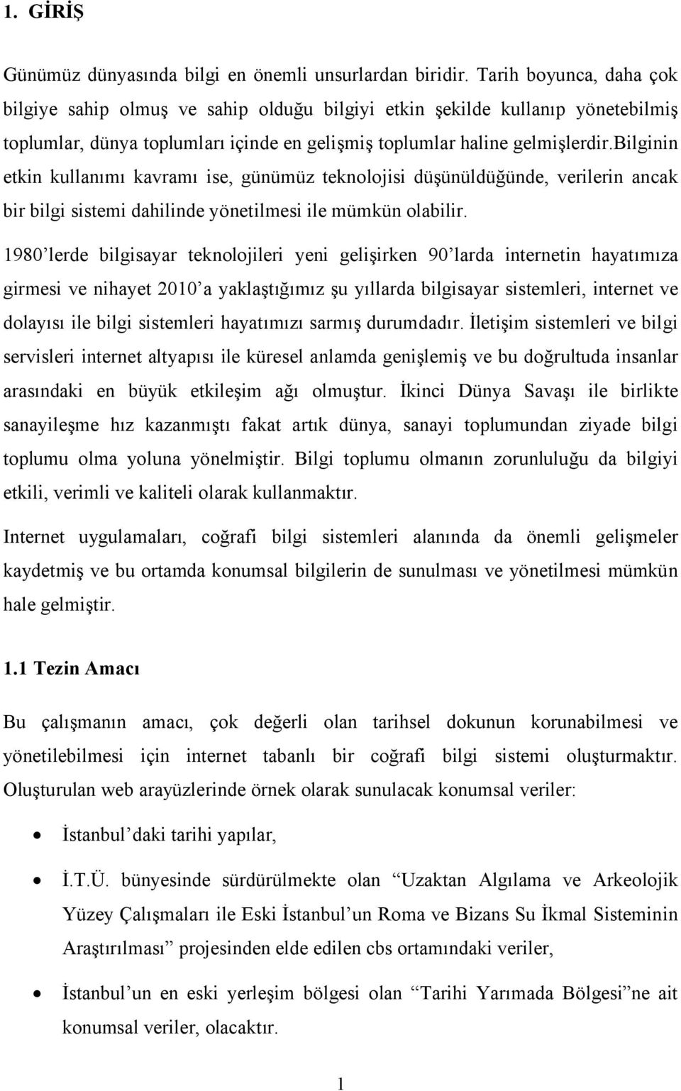 bilginin etkin kullanımı kavramı ise, günümüz teknolojisi düşünüldüğünde, verilerin ancak bir bilgi sistemi dahilinde yönetilmesi ile mümkün olabilir.