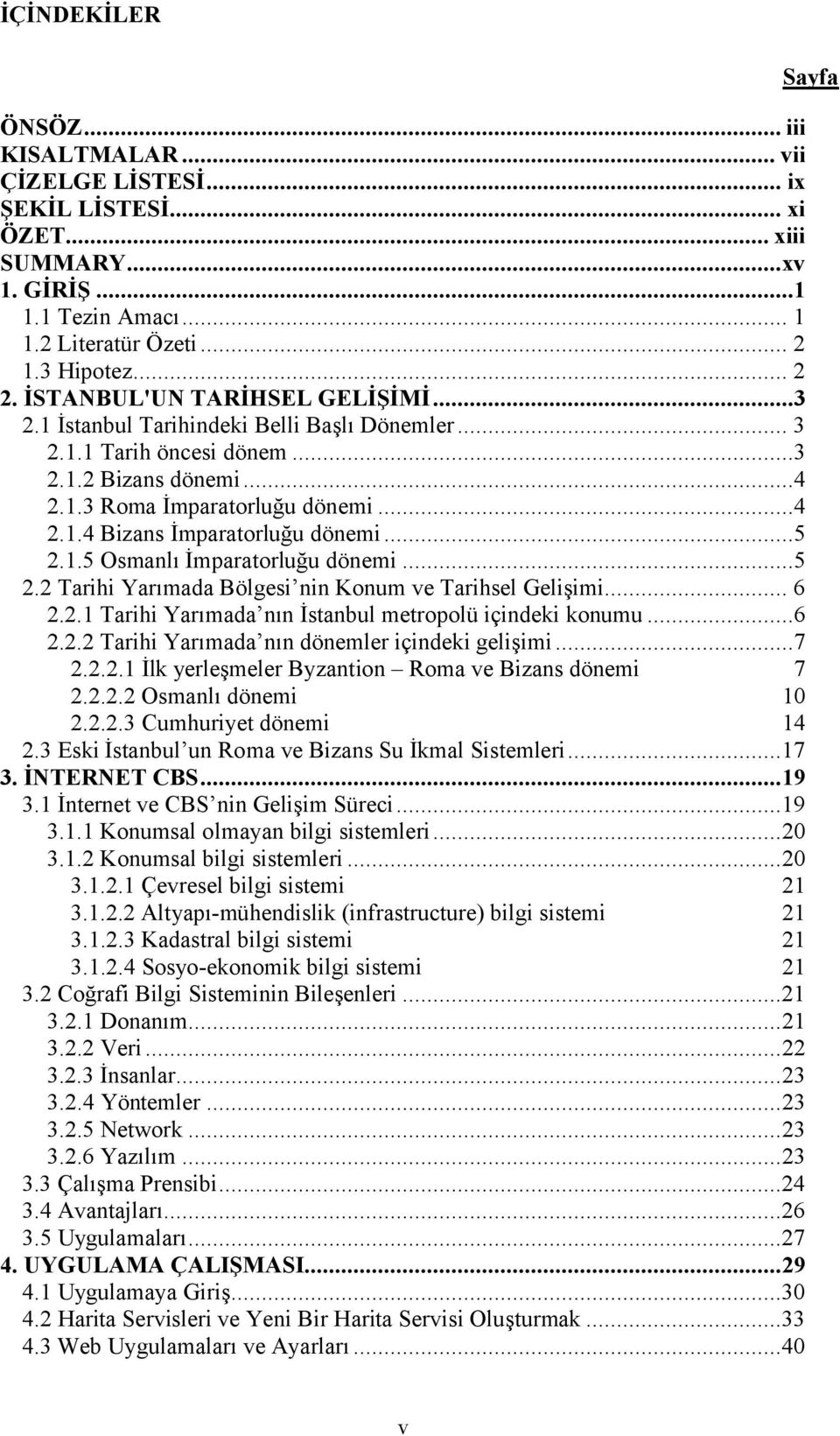 ..5 2.1.5 Osmanlı İmparatorluğu dönemi...5 2.2 Tarihi Yarımada Bölgesi nin Konum ve Tarihsel Gelişimi... 6 2.2.1 Tarihi Yarımada nın İstanbul metropolü içindeki konumu...6 2.2.2 Tarihi Yarımada nın dönemler içindeki gelişimi.