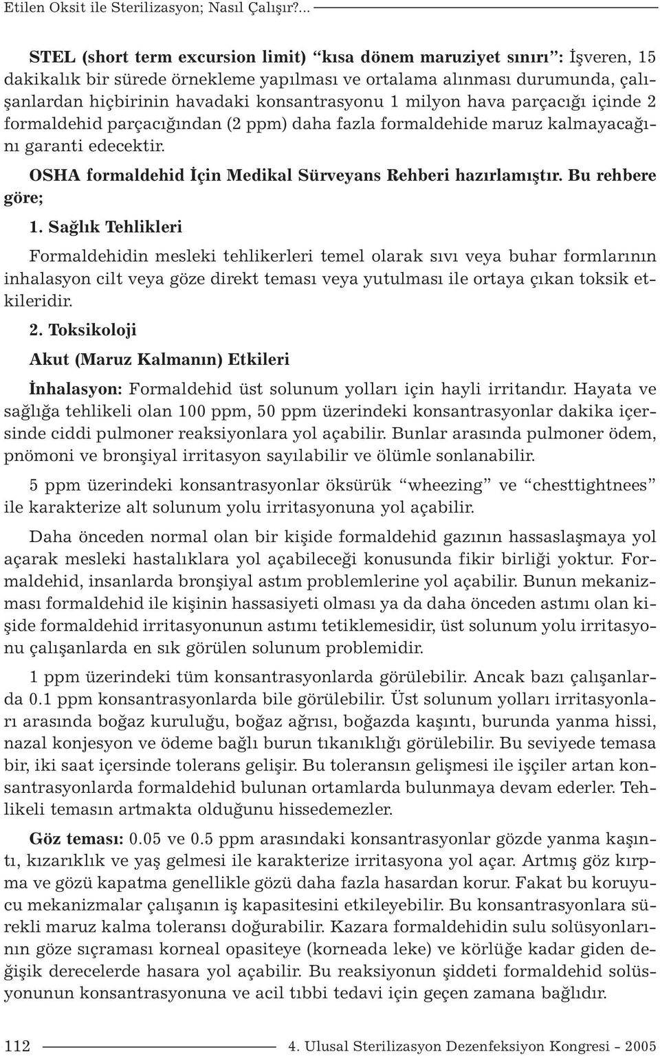 konsantrasyonu 1 milyon hava parçacığı içinde 2 formaldehid parçacığından (2 ppm) daha fazla formaldehide maruz kalmayacağını garanti edecektir.