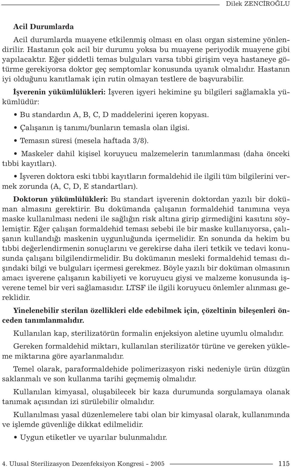 Hastanın iyi olduğunu kanıtlamak için rutin olmayan testlere de başvurabilir.