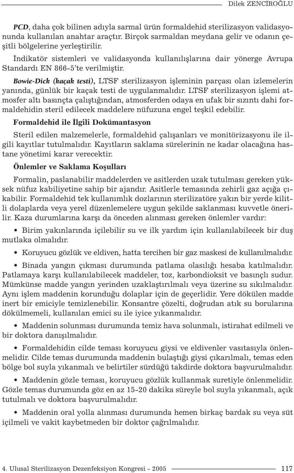 Bowie-Dick (kaçak testi), LTSF sterilizasyon işleminin parçası olan izlemelerin yanında, günlük bir kaçak testi de uygulanmalıdır.