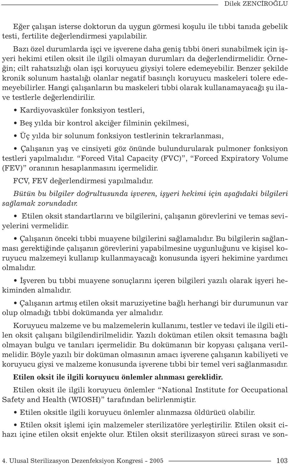 Örneğin; cilt rahatsızlığı olan işçi koruyucu giysiyi tolere edemeyebilir. Benzer şekilde kronik solunum hastalığı olanlar negatif basınçlı koruyucu maskeleri tolere edemeyebilirler.