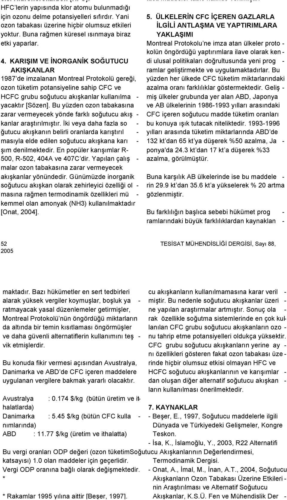 KARIŞIM VE ĐNORGANĐK SOĞUTUCU AKIŞKANLAR 1987 de imzalanan Montreal Protokolü gereği, ozon tüketim potansiyeline sahip CFC ve HCFC grubu soğutucu akışkanlar kullanılma - yacaktır [Sözen].