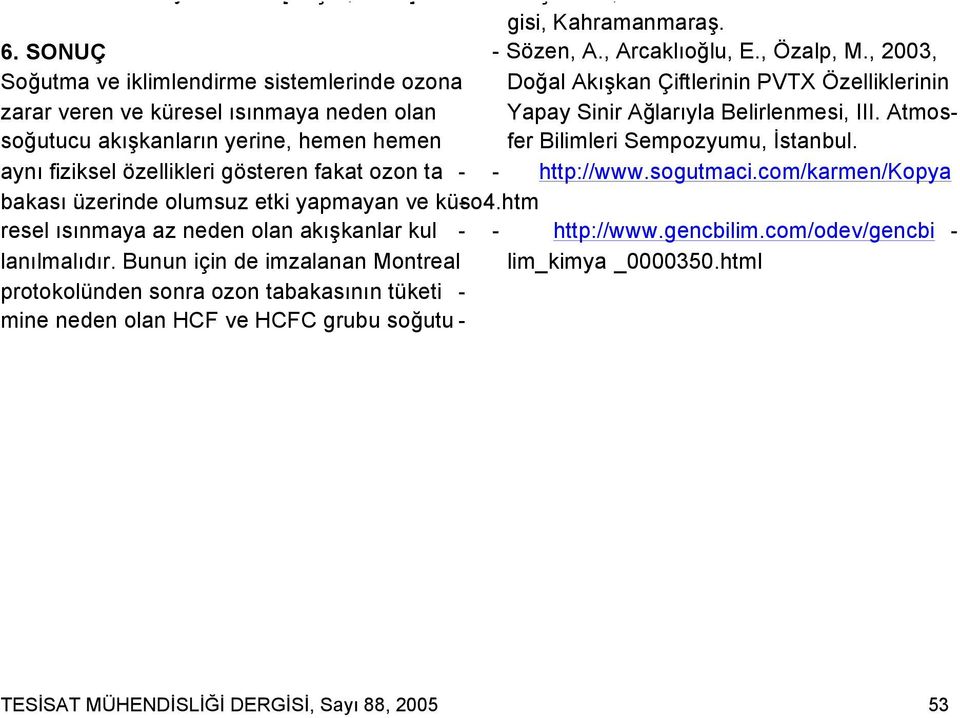 , 2003, Doğal Akışkan Çiftlerinin PVTX Özelliklerinin zarar veren ve küresel ısınmaya neden olan soğutucu akışkanların yerine, hemen hemen aynı fiziksel özellikleri gösteren fakat ozon ta - - Yapay