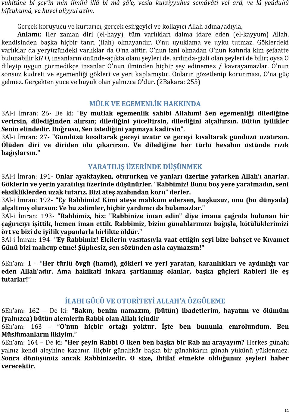 (ilah) olmayandır. O nu uyuklama ve uyku tutmaz. Göklerdeki varlıklar da yeryüzündeki varlıklar da O na aittir. O nun izni olmadan O'nun katında kim şefaatte bulunabilir ki?