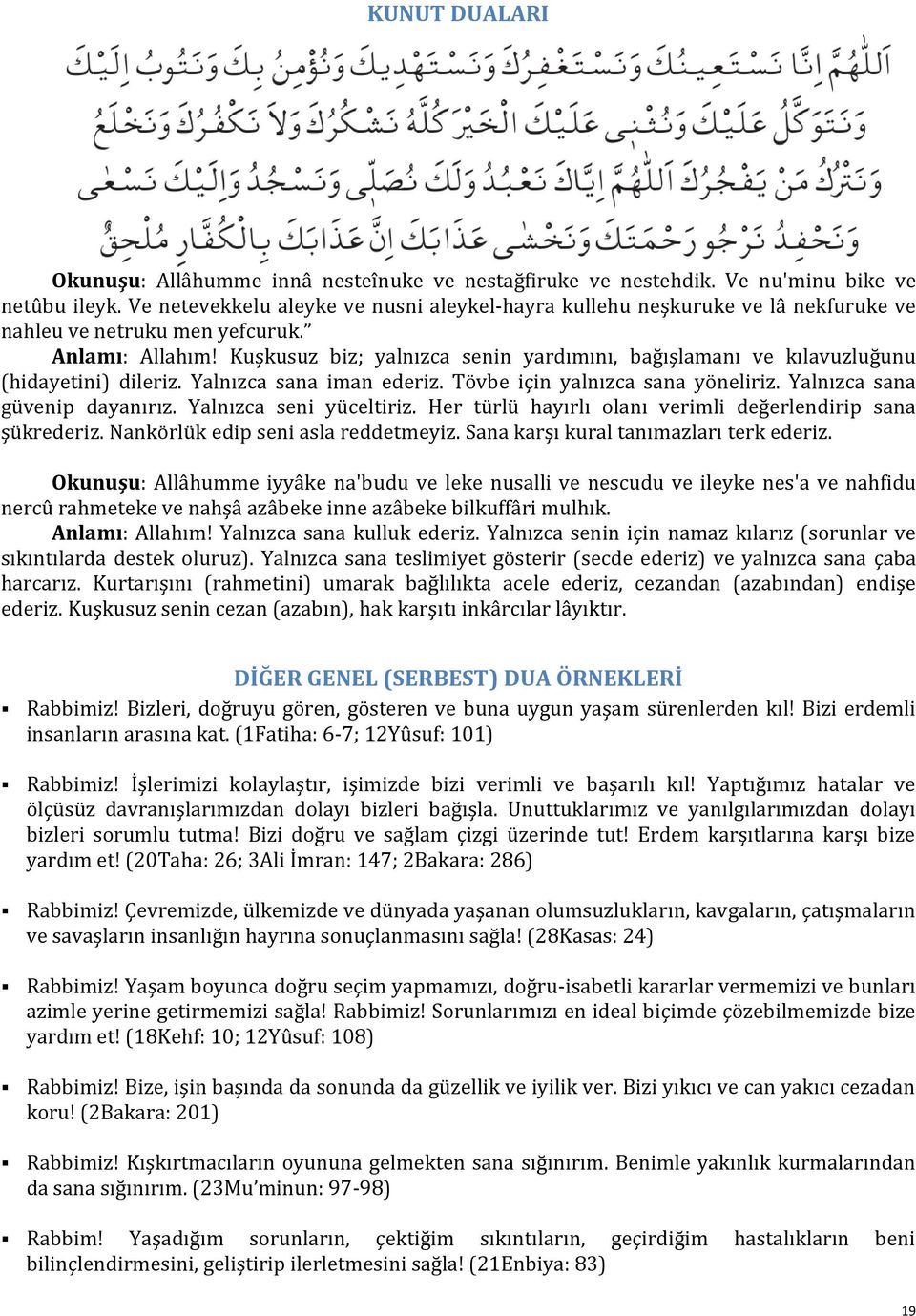 Kuşkusuz biz; yalnızca senin yardımını, bağışlamanı ve kılavuzluğunu (hidayetini) dileriz. Yalnızca sana iman ederiz. Tövbe için yalnızca sana yöneliriz. Yalnızca sana güvenip dayanırız.