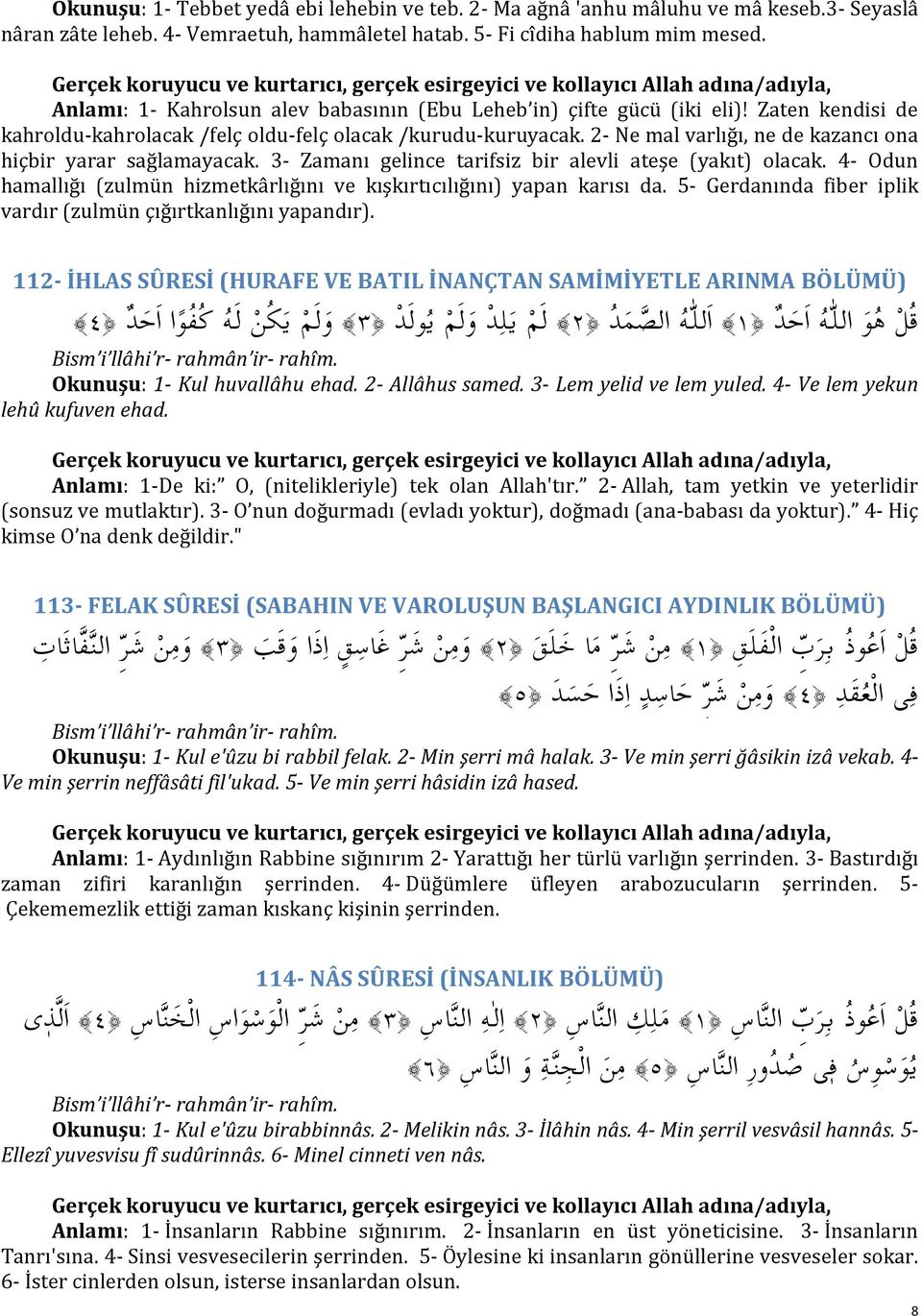 Zaten kendisi de kahroldu-kahrolacak /felç oldu-felç olacak /kurudu-kuruyacak. 2- Ne mal varlığı, ne de kazancı ona hiçbir yarar sağlamayacak.