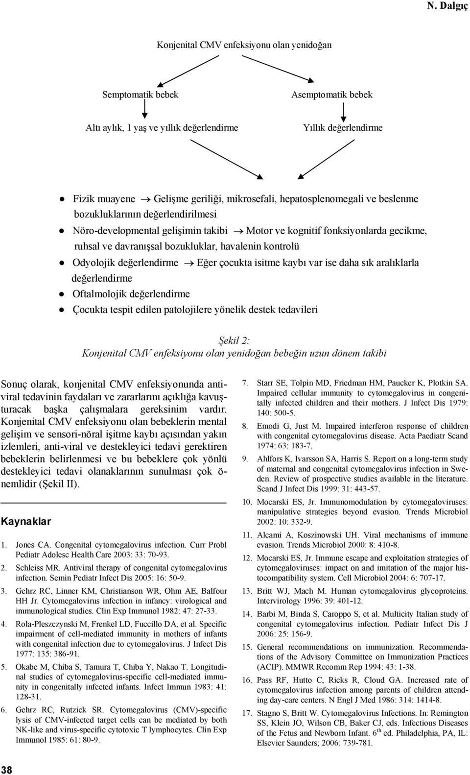 Odyolojik değerlendirme Eğer çocukta isitme kaybı var ise daha sık aralıklarla değerlendirme Oftalmolojik değerlendirme Çocukta tespit edilen patolojilere yönelik destek tedavileri Şekil 2: