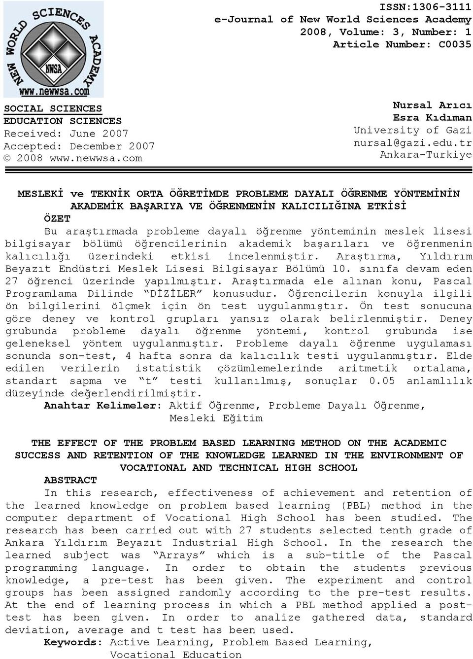 tr Ankara-Turkiye MESLEKİ ve TEKNİK ORTA ÖĞRETİMDE PROBLEME DAYALI ÖĞRENME YÖNTEMİNİN AKADEMİK BAŞARIYA VE ÖĞRENMENİN KALICILIĞINA ETKİSİ ÖZET Bu araştırmada probleme dayalı öğrenme yönteminin meslek