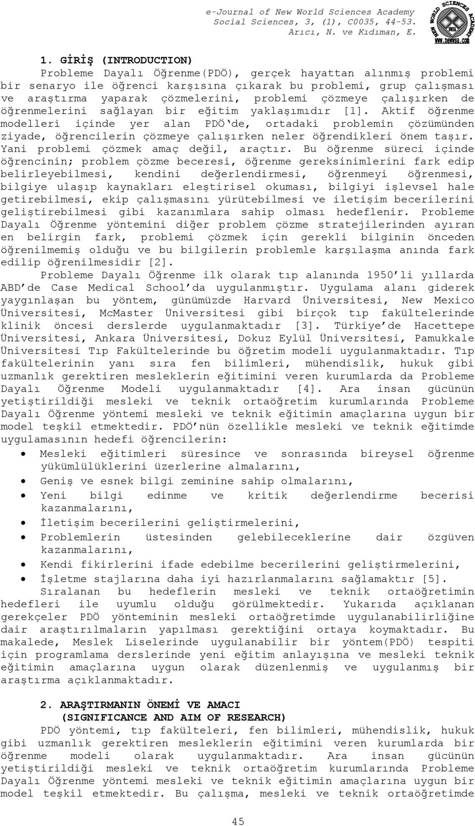 Aktif öğrenme modelleri içinde yer alan PDÖ de, ortadaki problemin çözümünden ziyade, öğrencilerin çözmeye çalışırken neler öğrendikleri önem taşır. Yani problemi çözmek amaç değil, araçtır.