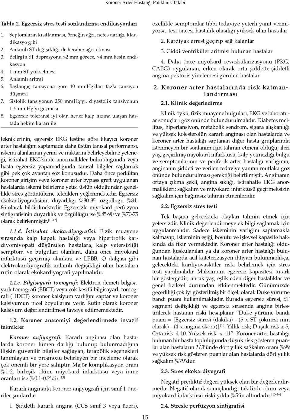 Sistolik tansiyonun 250 mmhg yı, diyastolik tansiyonun 115 mmhg yı geçmesi 8.