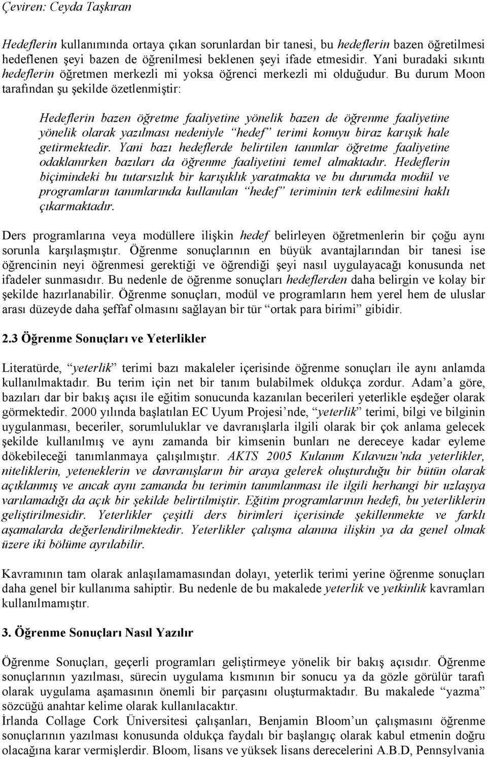 Bu durum Moon tarafından şu şekilde özetlenmiştir: Hedeflerin bazen öğretme faaliyetine yönelik bazen de öğrenme faaliyetine yönelik olarak yazılması nedeniyle hedef terimi konuyu biraz karışık hale