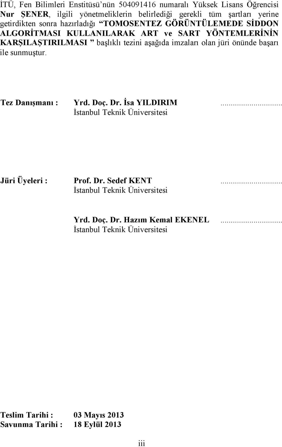 imzaları olan jüri önünde başarı ile sunmuştur. Tez Danışmanı : Yrd. Doç. Dr. İsa YILDIRIM İstanbul Teknik Üniversitesi... Jüri Üyeleri : Prof. Dr. Sedef KENT İstanbul Teknik Üniversitesi.