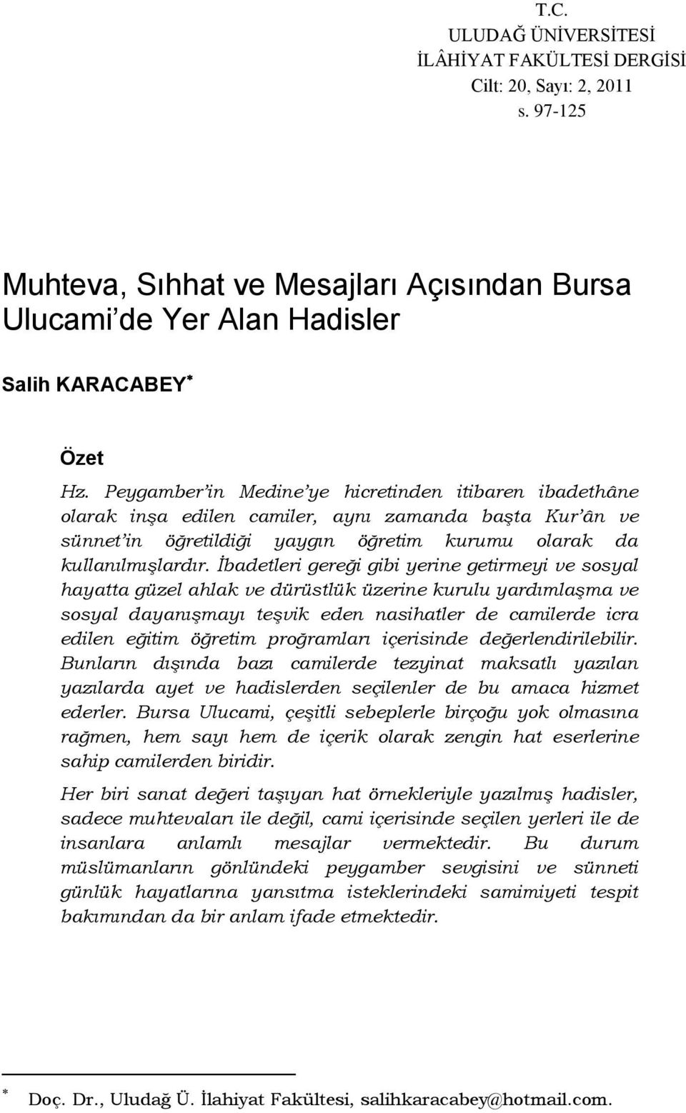 İbadetleri gereği gibi yerine getirmeyi ve sosyal hayatta güzel ahlak ve dürüstlük üzerine kurulu yardımlaşma ve sosyal dayanışmayı teşvik eden nasihatler de camilerde icra edilen eğitim öğretim