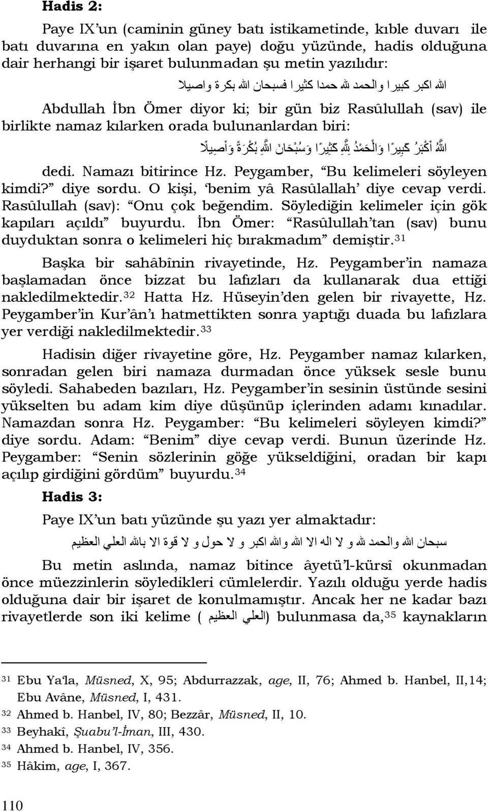 لل ك ث ير ا و س ب ح ان هللا ب ك ر ة و أ ص يال dedi. Namazı bitirince Hz. Peygamber, Bu kelimeleri söyleyen kimdi? diye sordu. O kişi, benim yâ Rasûlallah diye cevap verdi.