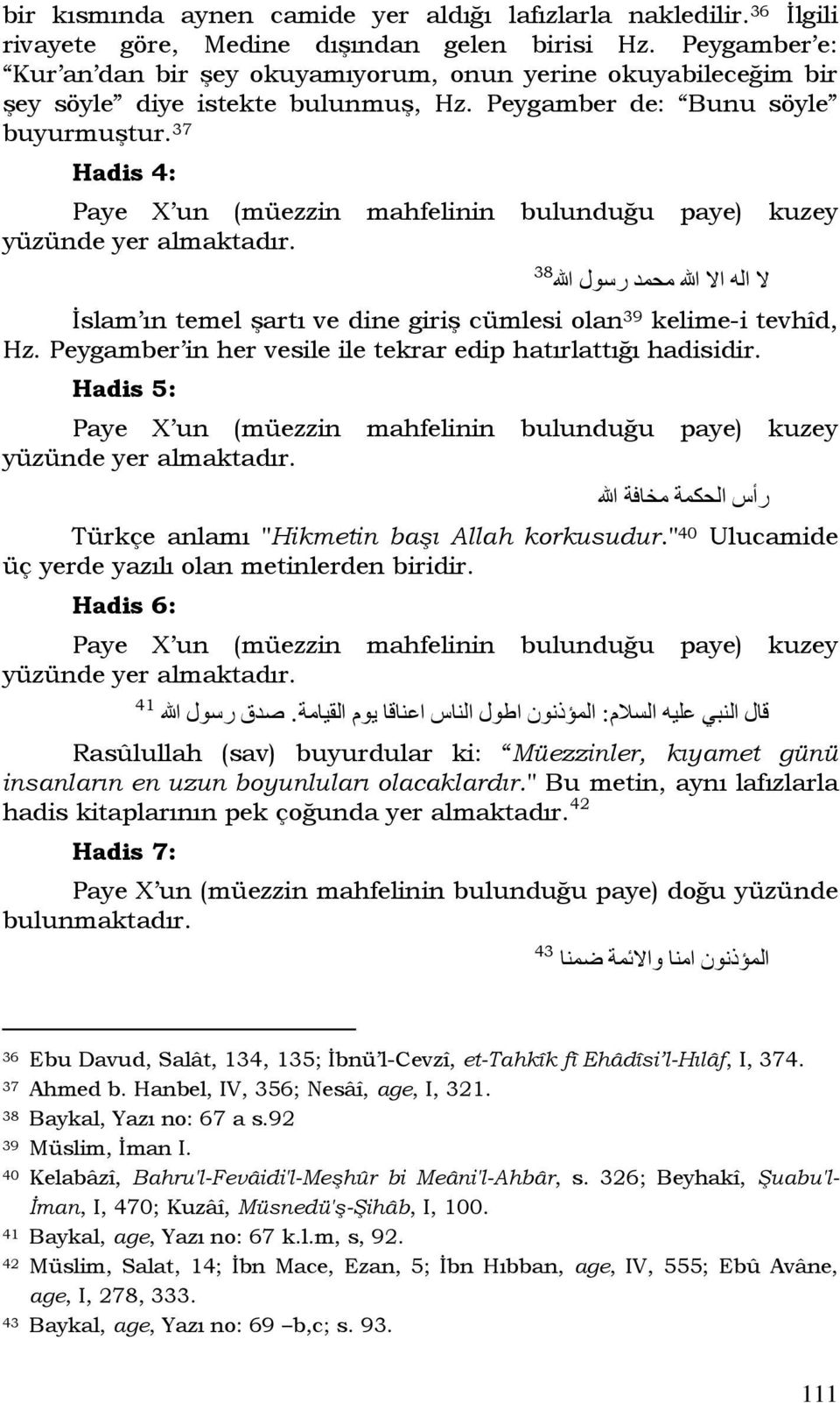 37 Hadis 4: Paye X un (müezzin mahfelinin bulunduğu paye) kuzey yüzünde yer almaktadır. 38 ال اله اال هللا محمد رسول هللا İslam ın temel şartı ve dine giriş cümlesi olan 39 kelime-i tevhîd, Hz.